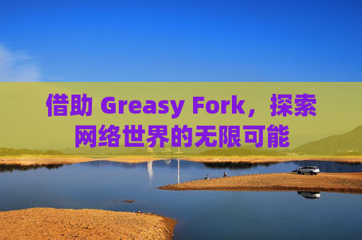 借助 Greasy Fork，探索网络世界的无限可能
